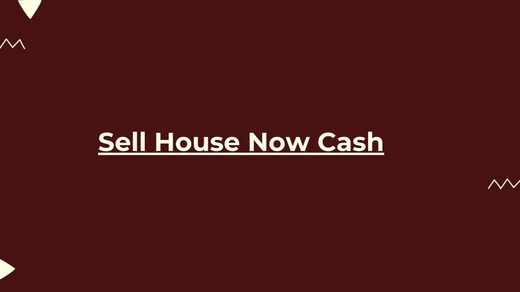 sell house now cash