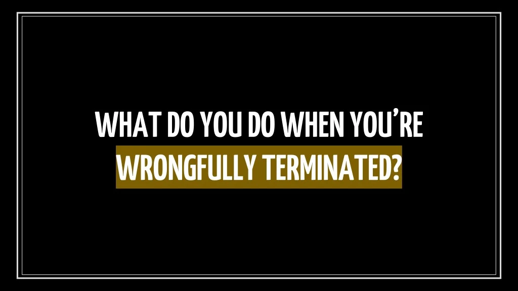 what do you do when you re wrongfully terminated