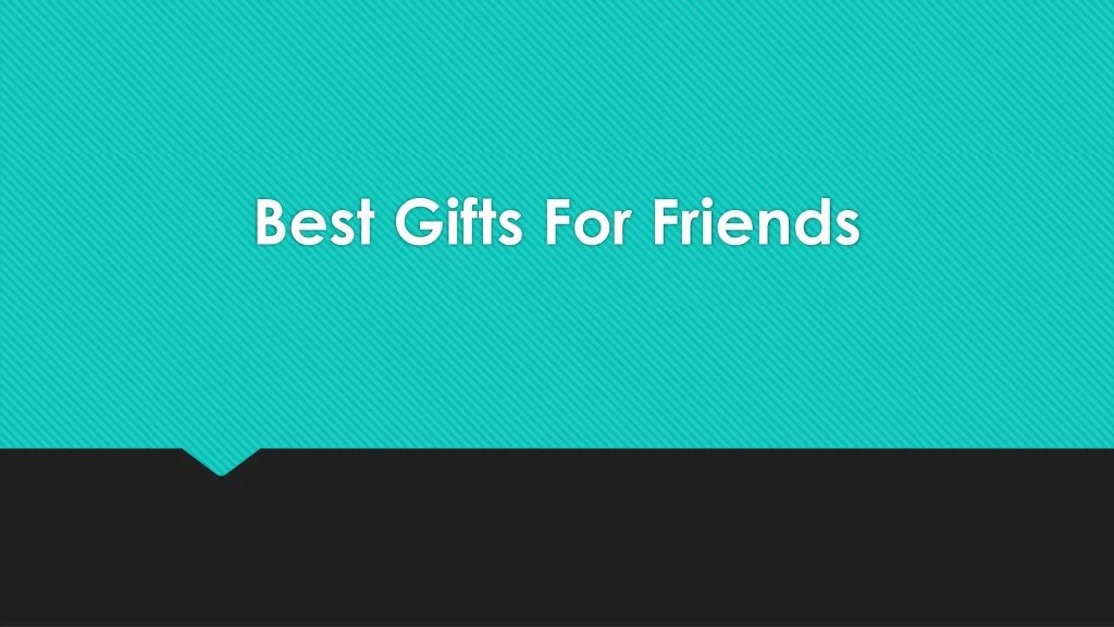 best gifts for friends
