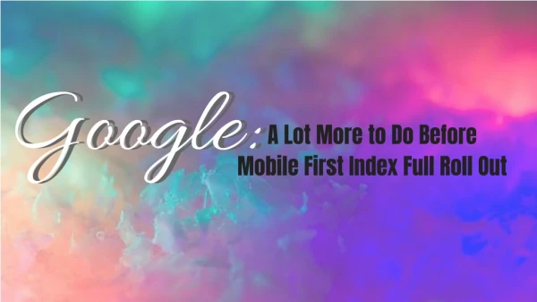 Google: A Lot More to Do Before Mobile First Index Full Roll Out