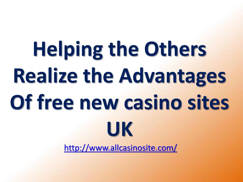 helping the others realize the advantages of free new casino sites uk http www allcasinosite com
