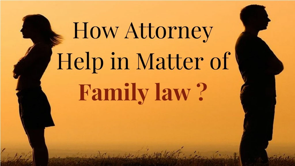 how attorney help in matter of family law