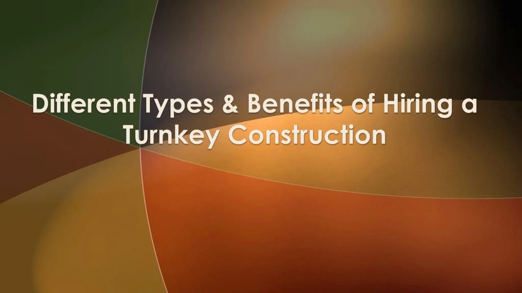 different types benefits of hiring a turnkey construction