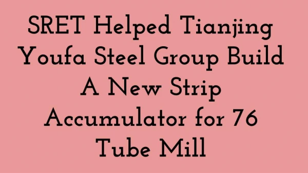 SRET Helped Tianjing Youfa Steel Group Build A New Strip Accumulator for 76 Tube Mill