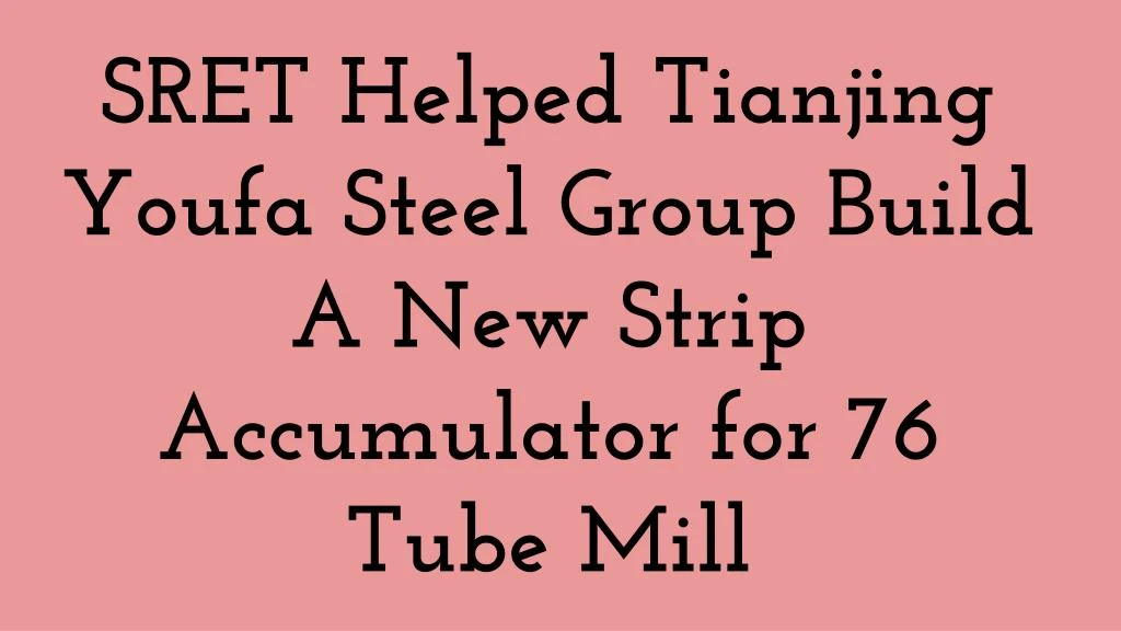 sret helped tianjing youfa steel group build