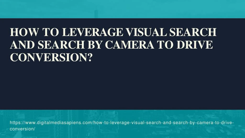 how to leverage visual search and search by camera to drive conversion