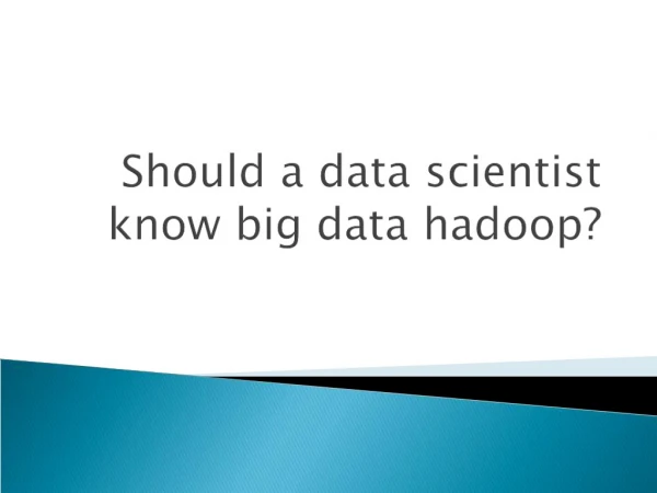 Should a data scientist know big data hadoop?