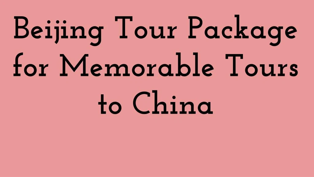 beijing tour package for memorable tours to china