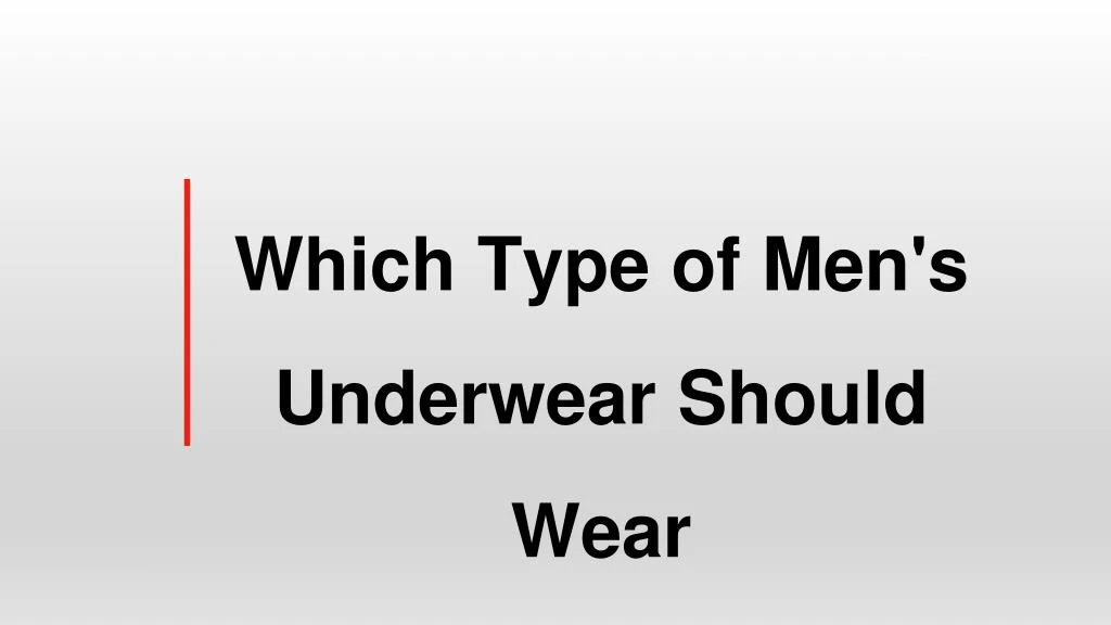 which type of men s underwear should wear