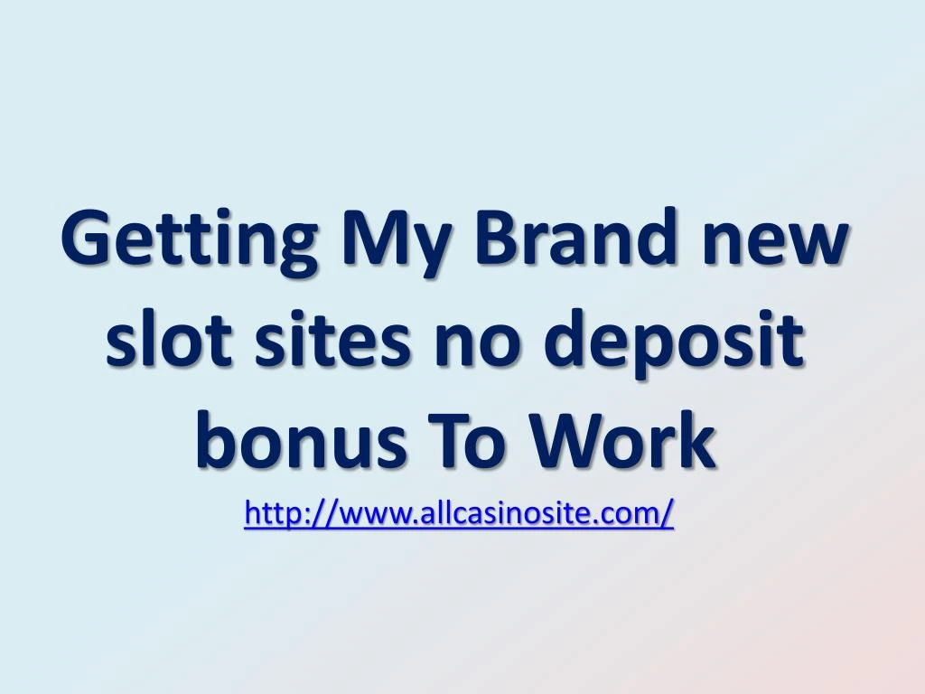 getting my brand new slot sites no deposit bonus to work http www allcasinosite com