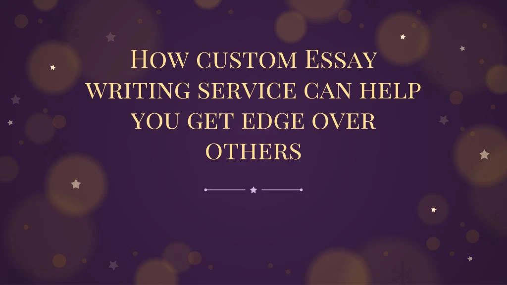 how custom essay writing service can help you get edge over others