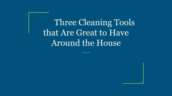 Three Cleaning Tools that Are Great to Have Around the House
