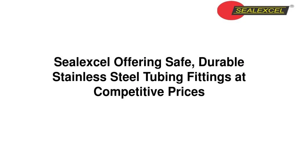 sealexcel offering safe durable stainless steel tubing fittings at competitive prices