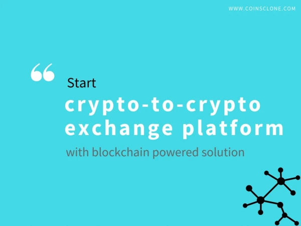 Build crypto-to-crypto exchange business with blockchain powered solution!