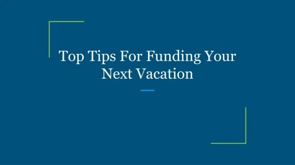 Top Tips For Funding Your Next Vacation