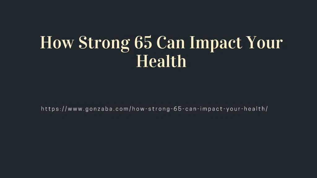 how strong 65 can impact your health