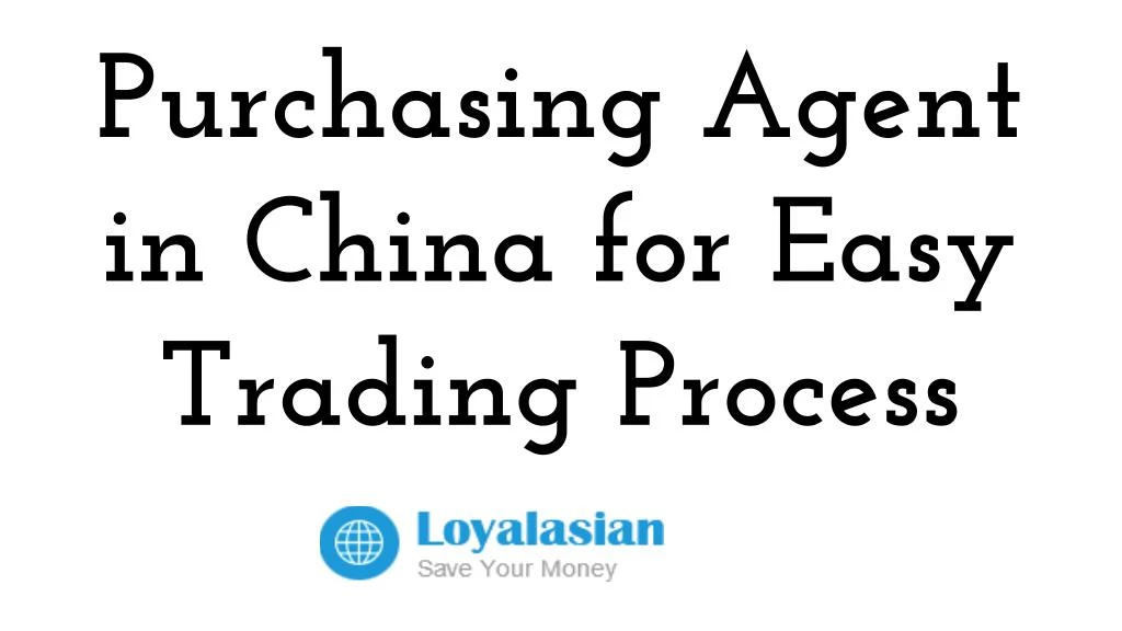 purchasing agent in china for easy trading process