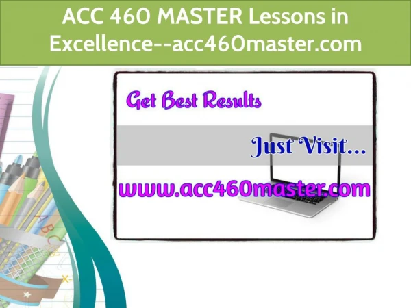 ACC 460 MASTER Lessons in Excellence--acc460master.com