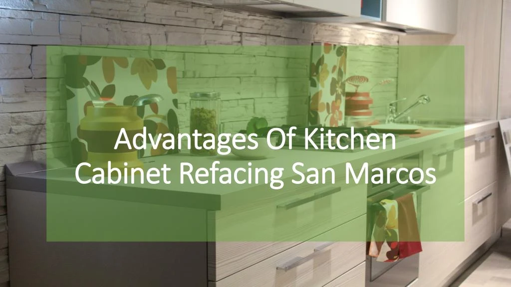 advantages of kitchen cabinet refacing san marcos