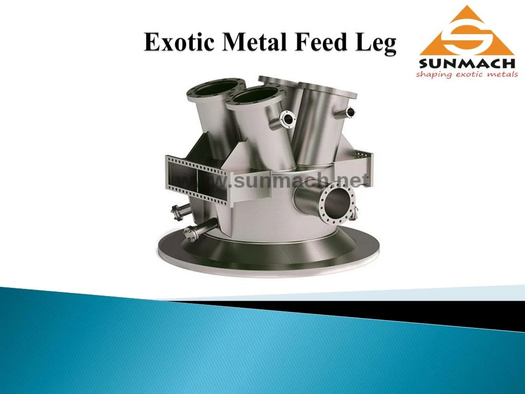 exotic metal feed leg