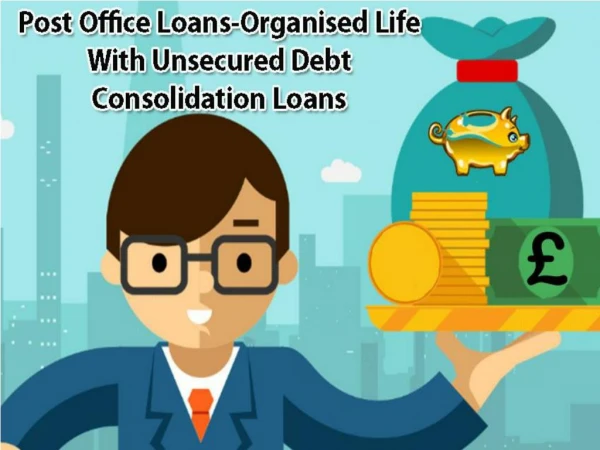 Post Office Loans - organised life with unsecured debt consolidation loans