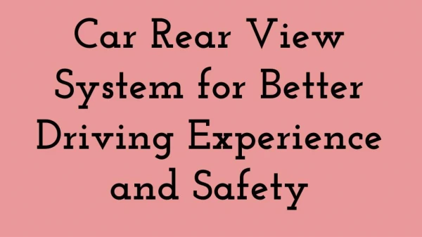Car Rear View System for Better Driving Experience and Safety