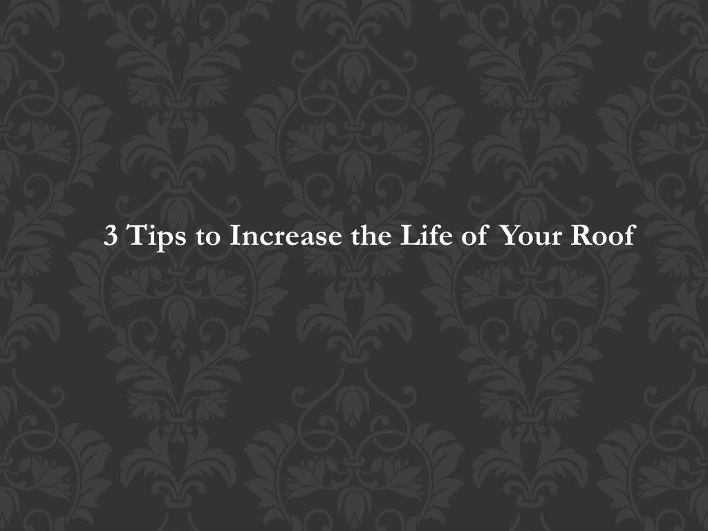 3 tips to increase the life of your roof