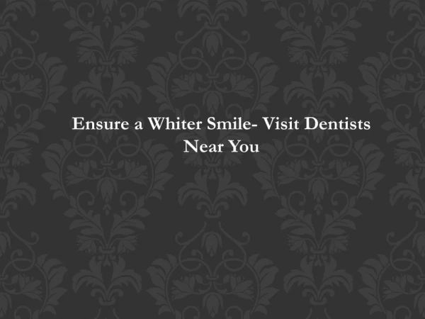 Ensure a Whiter Smile- Visit Dentists Near You
