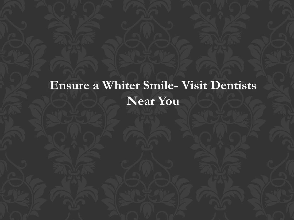 ensure a whiter smile visit dentists near you