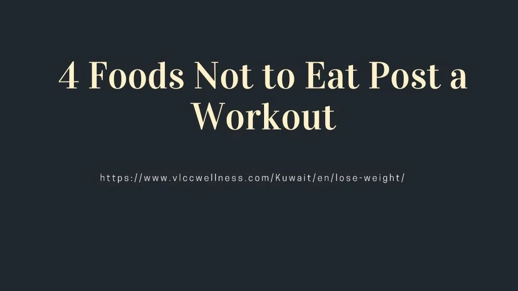 4 foods not to eat post a workout