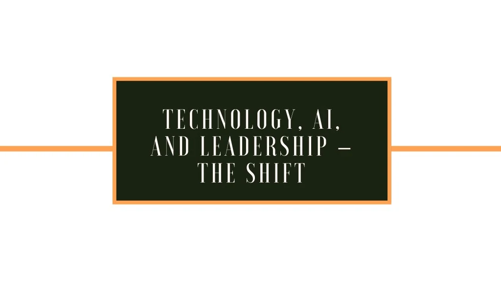 technology ai and leadership the shift