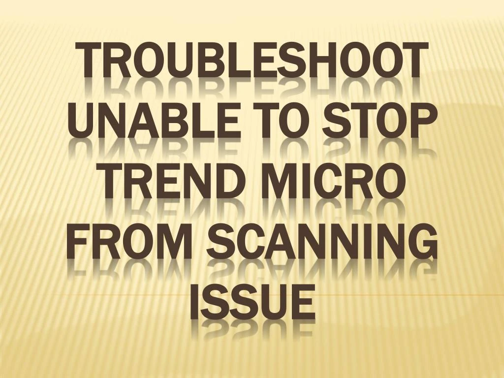 troubleshoot unable to stop trend micro from scanning issue