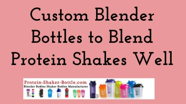 Custom Blender Bottles to Blend Protein Shakes Well