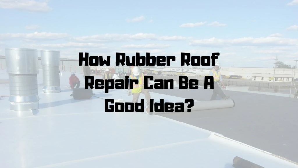 how rubber roof repair can be a good idea