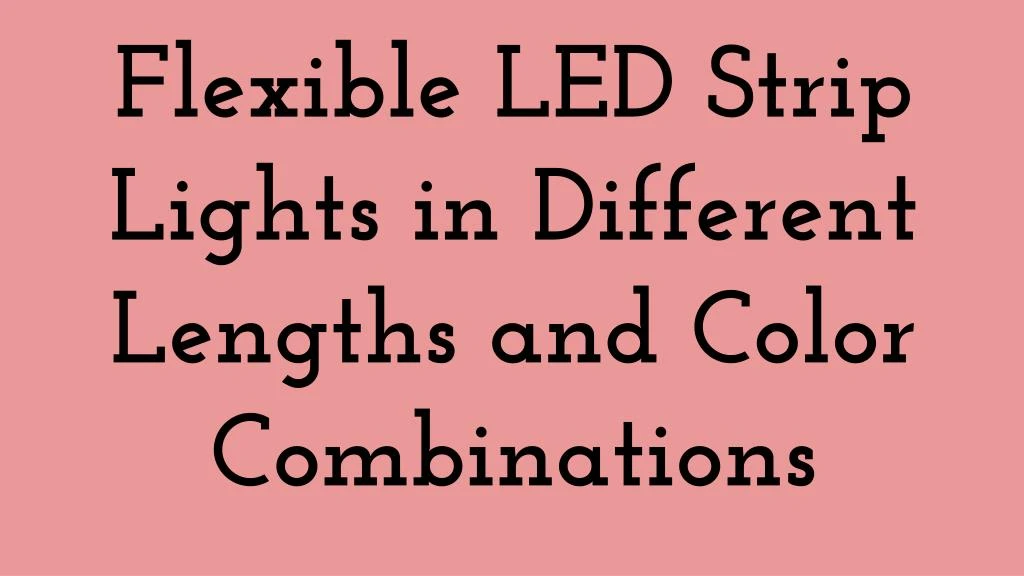flexible led strip lights in different lengths