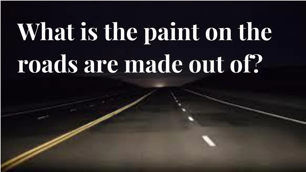 what is the paint on the roads are made out of