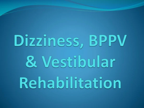 Dizziness, BPPV and Vestibular Rehabilitation