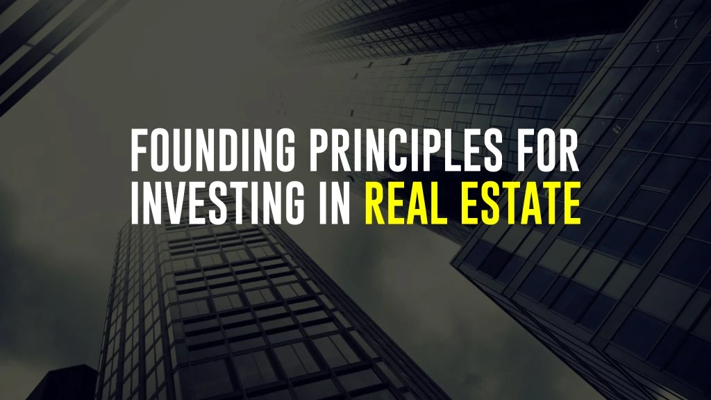 founding principles for investing in real estate
