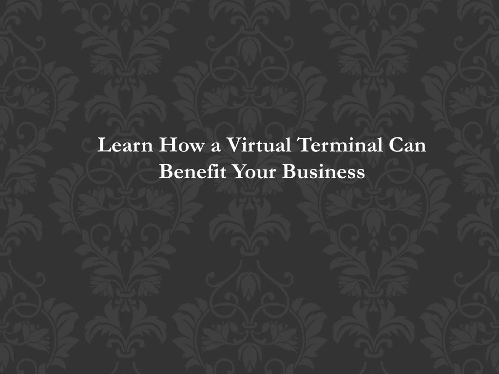 learn how a virtual terminal can benefit your