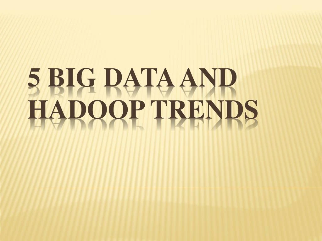 5 big data and hadoop trends