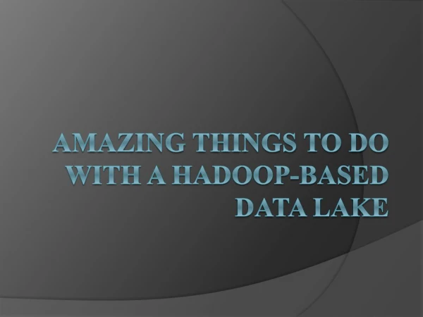 Amazing Things to Do With a Hadoop-Based Data Lake