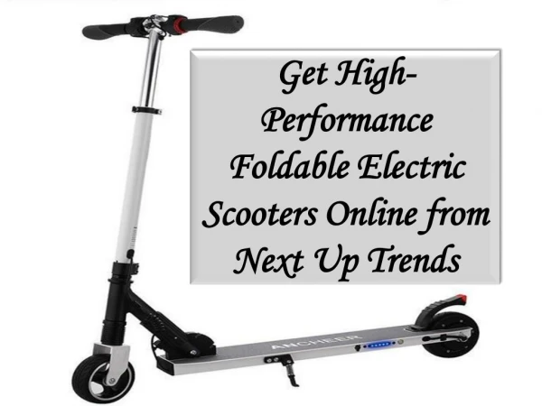 Get High-Performance Foldable Electric Scooters Online from Next Up Trends