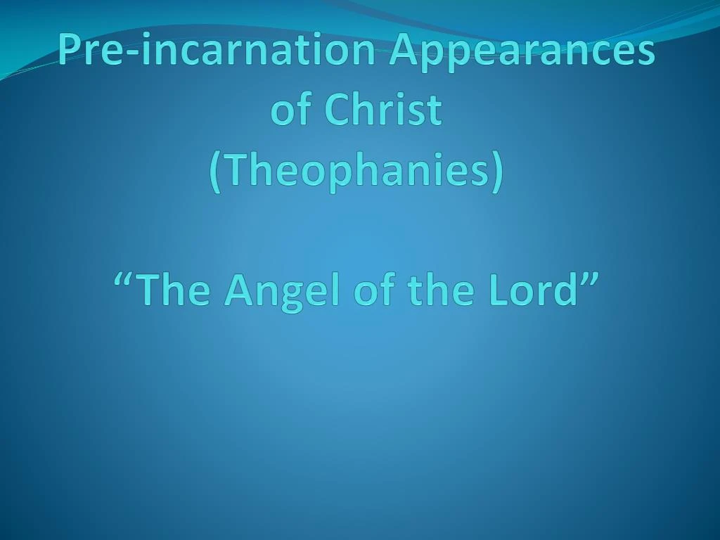 pre incarnation appearances of christ theophanies the angel of the lord