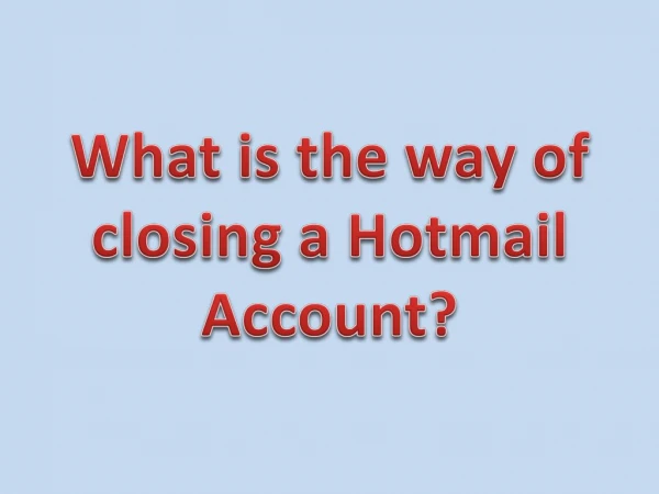 What is the way of closing a Hotmail Account?
