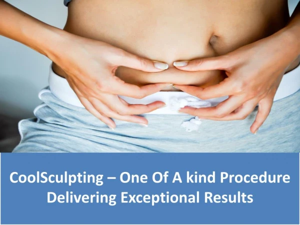 CoolSculpting – One Of A kind Procedure Delivering Exceptional Results