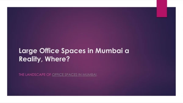 Large Office Spaces in Mumbai a Reality, Where?