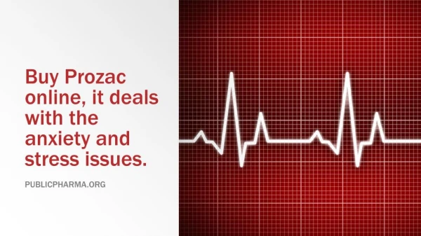 Buy Prozac online, it deals with the anxiety and stress issues.