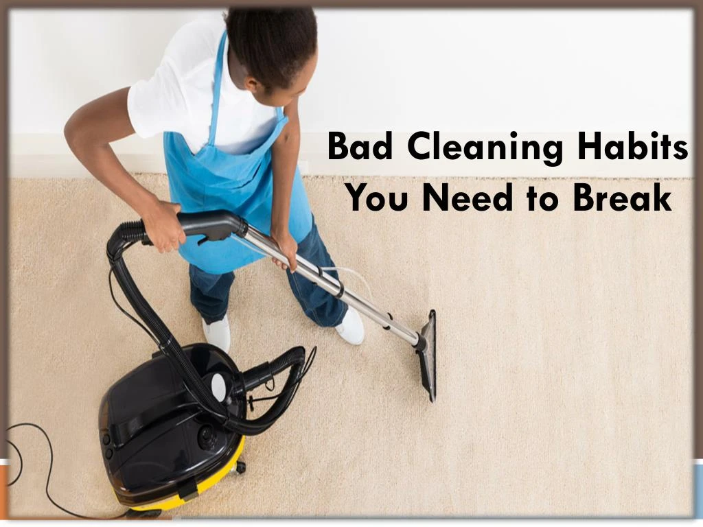 bad cleaning habits you need to break