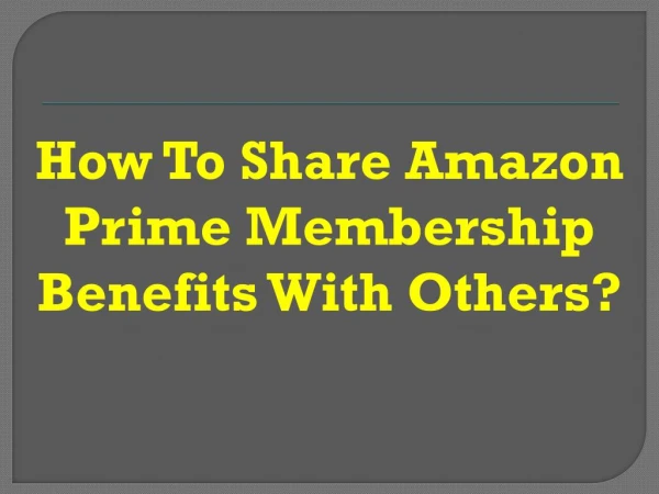Easy Steps To Share Amazon Prime Membership Benefits With Others