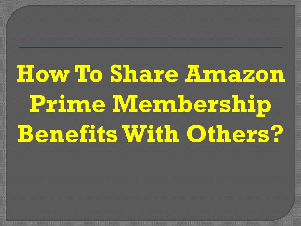 how to share amazon prime membership benefits